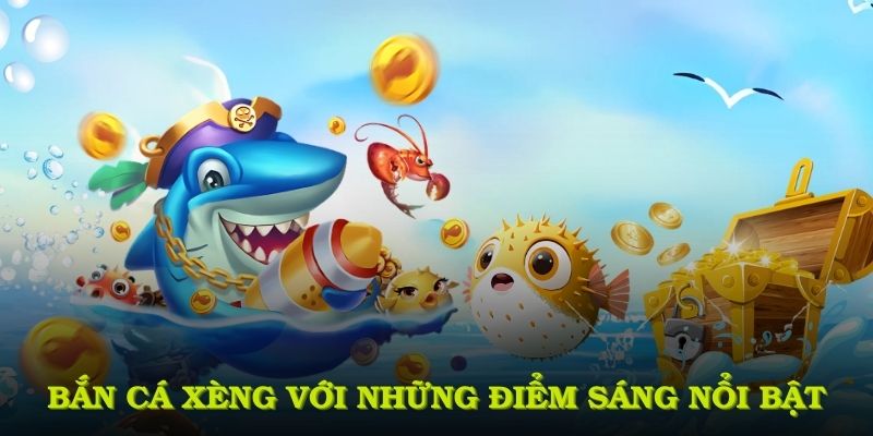 Bắn cá xèng với những điểm sáng nổi bật
